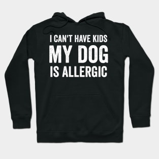 I can't have kids my dog is allergic Hoodie